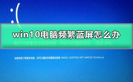 win10电脑频繁蓝屏怎么办？win10电脑频繁蓝屏解决方法