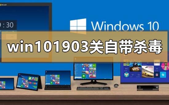 win10版本1903怎么关闭自带杀毒