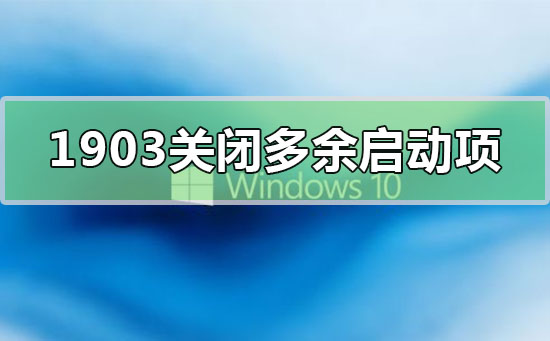 win10系统1903版本怎么关闭开机多余启动项？
