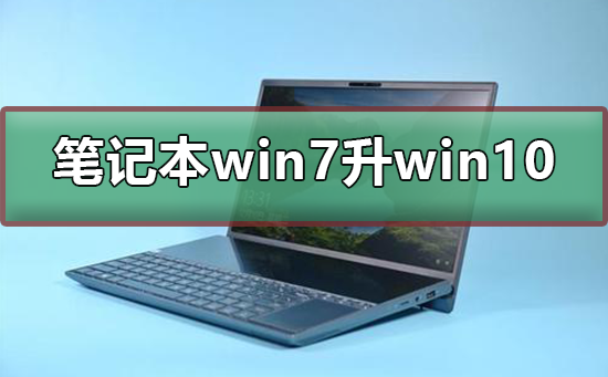 笔记本win7怎么升级到win10系统？笔记本win7升级到win10系统教程