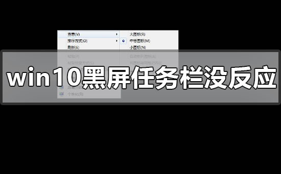 windows10黑屏任务栏没反应怎么办？windows10黑屏任务栏没反应处理教程