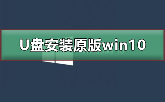 U盘如何安装原版win10系统？U盘安装原版win10系统教程