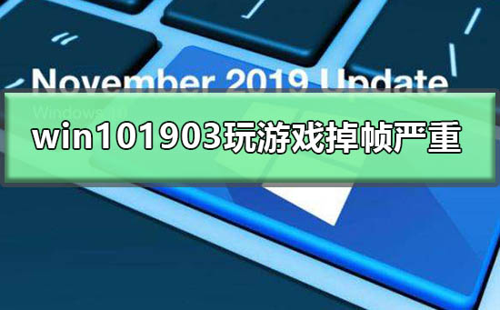 win101903玩游戏掉帧严重怎么办？win101903玩游戏掉帧严重解决教程