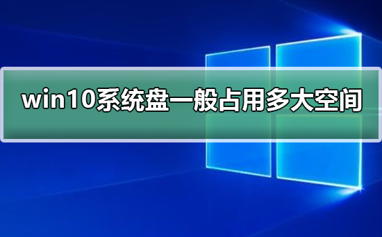 win10系统盘一般占用多大空间？win10系统盘占用空间大小介绍