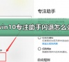 win10专注助手闪退怎么办?win10专注助手闪退解决方案