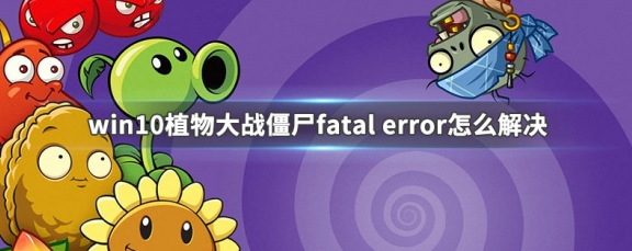 win10系统植物大战僵尸打开时显示fatal error怎么处理？