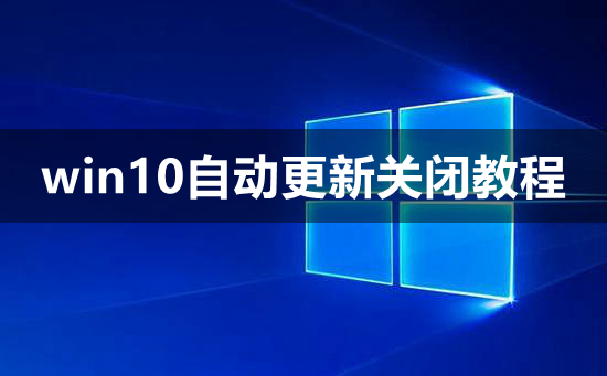 win10自动更新关闭教程？win10自动更新要怎么关闭？