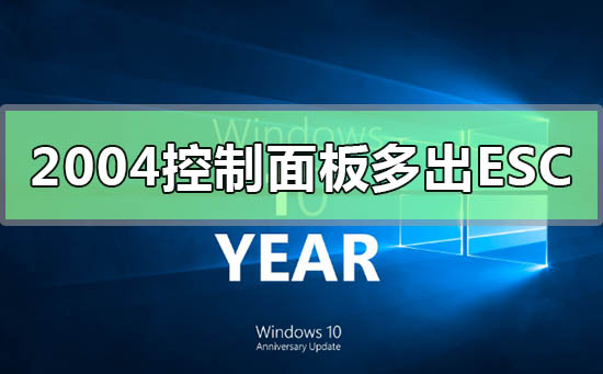 win10系统版本2004控制面板多出ESC是什么原因？