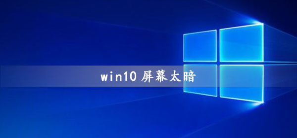 win10屏幕变得很暗是怎么回事？win10系统显示屏太暗如何修复？