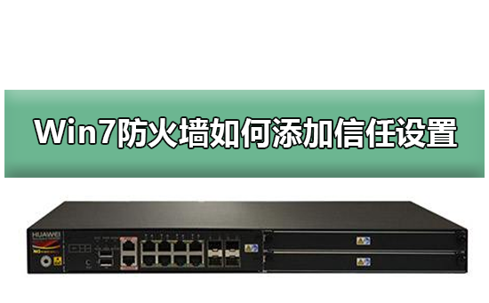 win7防火墙怎么添加信任设置？win7防火墙添加信任操作方法