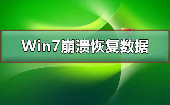 Win7崩溃怎么恢复数据？Win7崩溃恢复数据的方法