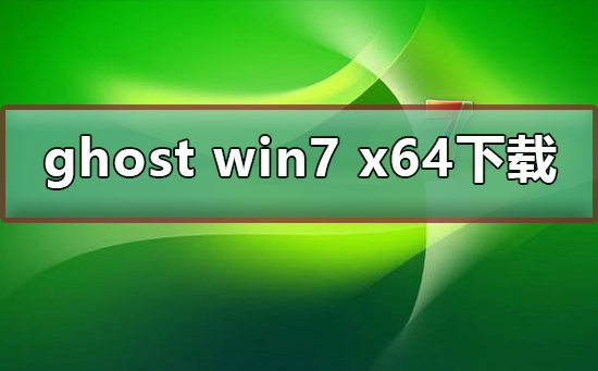 ghost win7 x64在哪下载？ghost win7 x64下载及其安装步骤