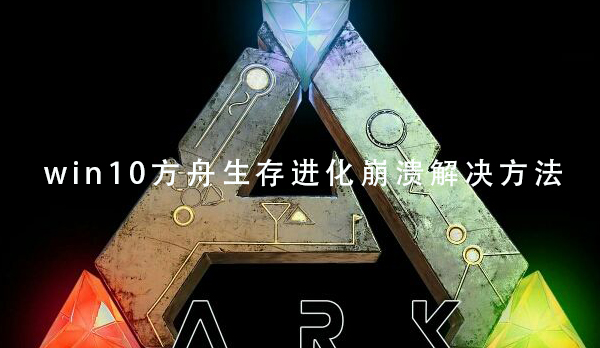 win10玩方舟生存进化崩溃解决方法分享