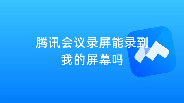 腾讯会议录屏能录到我的屏幕吗？