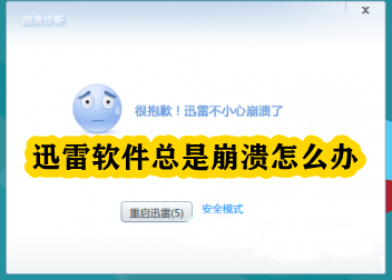 迅雷软件总是崩溃怎么办？迅雷一打开就崩溃的解决方法