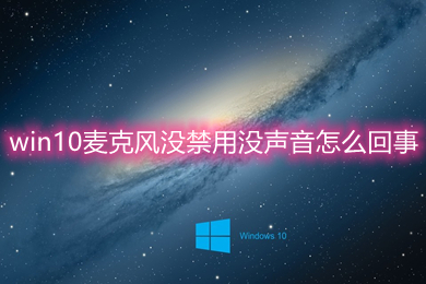 Win10麦克风没禁用没声音怎么办？Win10麦克风测试正常但没声音