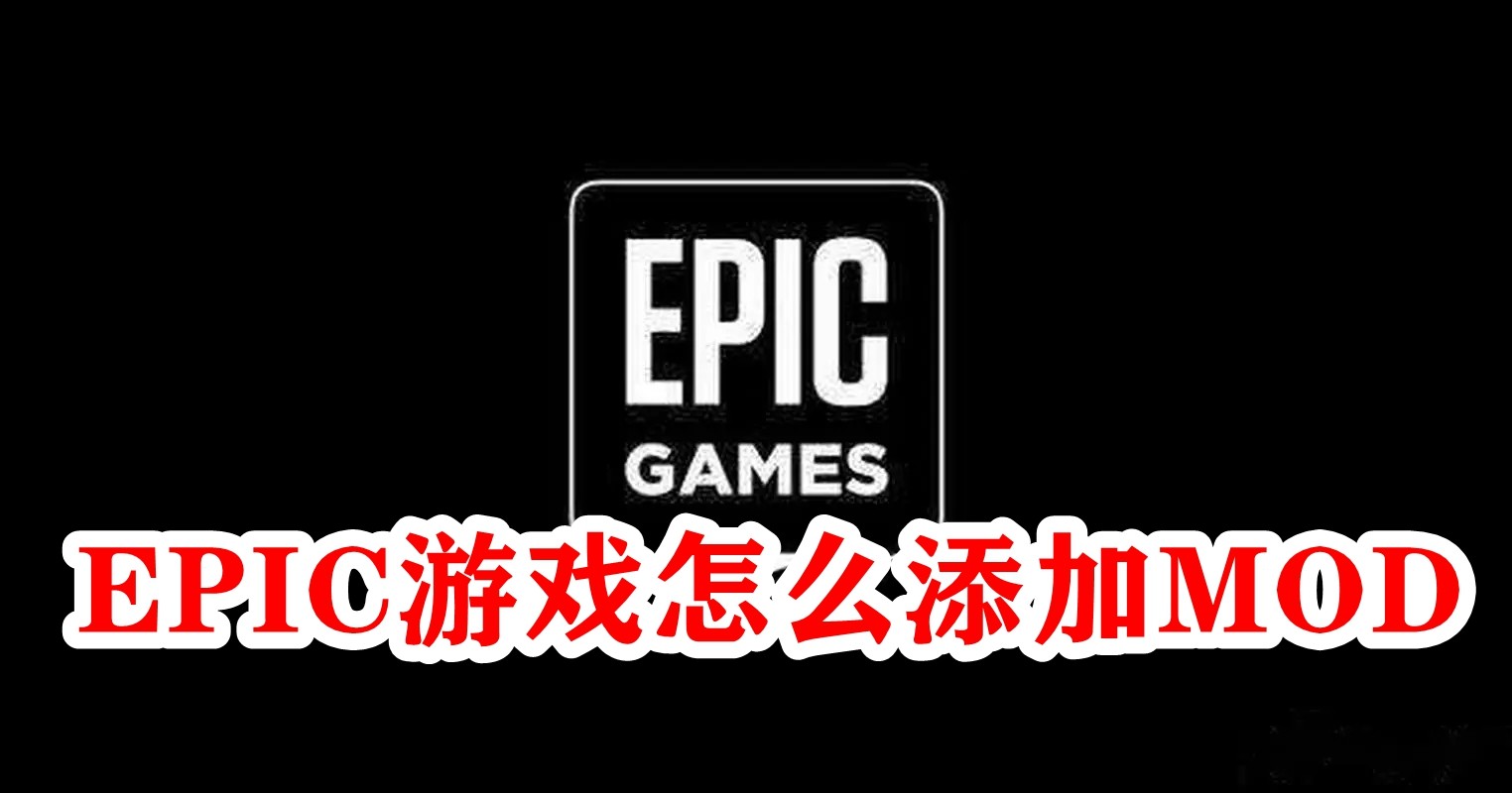 EPIC游戏怎么添加MOD？Epic平台游戏添加MOD步骤教程
