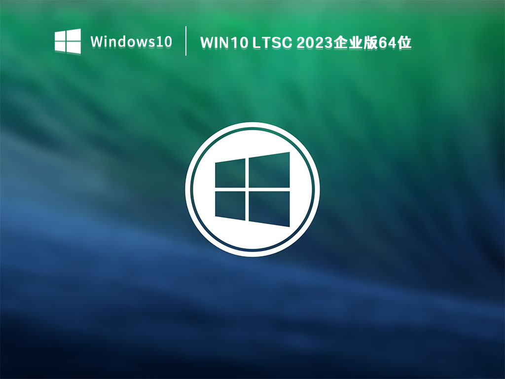 Win10 LTSC 2023企业版64位 V2023