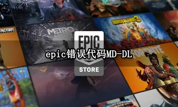 Epic安装错误代码MD_DL怎么解决？epic游戏安装失败MDDL的解决方法