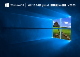 Win10 64位 ghost 旗舰版iso镜像 V2023