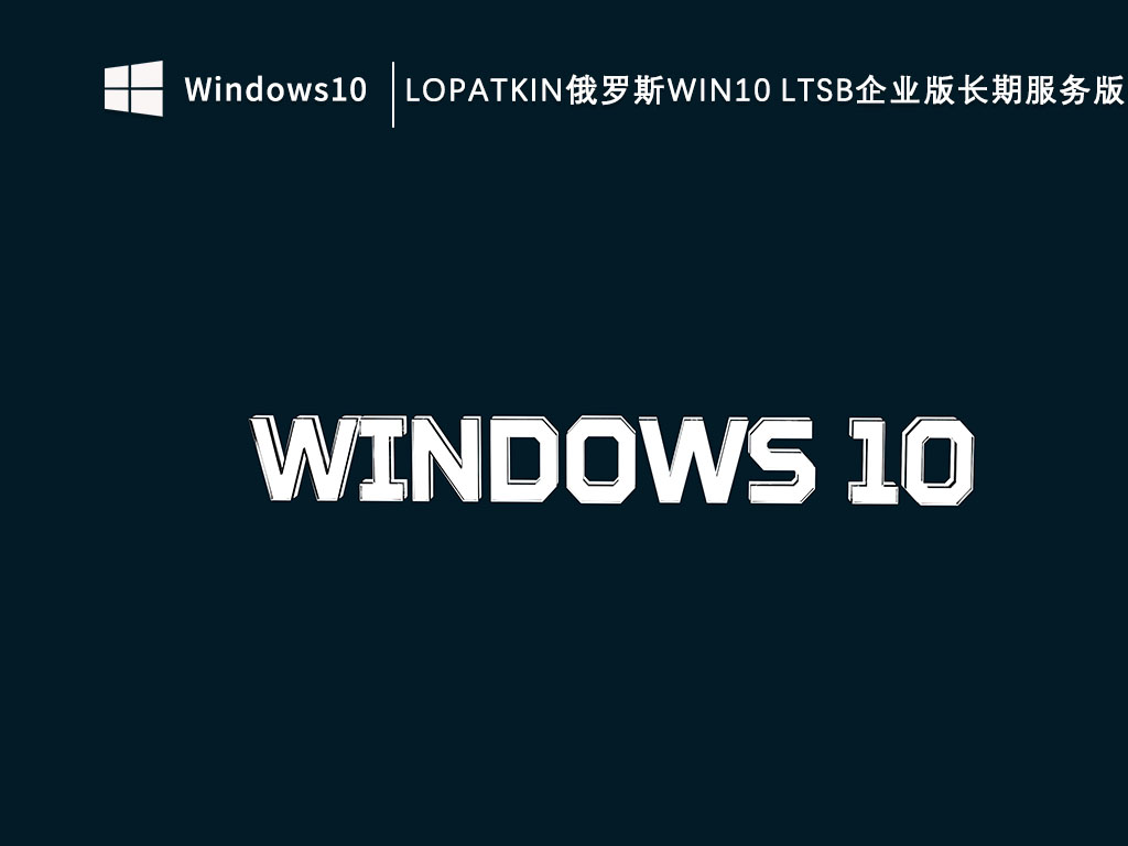 lopatkin俄罗斯Win10 ltsb企业版长期服务版V2023