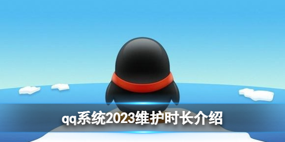 2023 qq系统维护需要多久?系统2023维护时长介绍