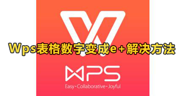 WPS表格数字变成e+怎么办？WPS表格数字变成e+解决方法