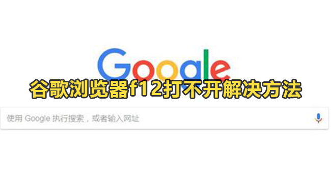 谷歌浏览器f12打不开开发者工具怎么办?