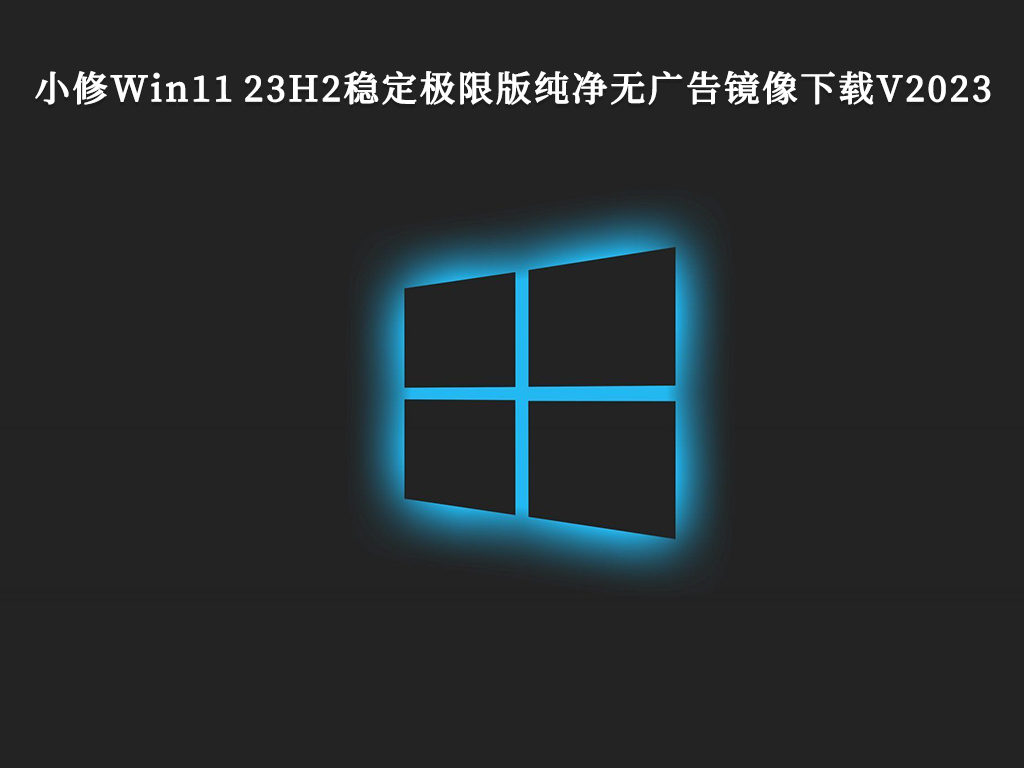 最新版本的小修Win11 23H2稳定极限版纯净无广告镜像下载V2023