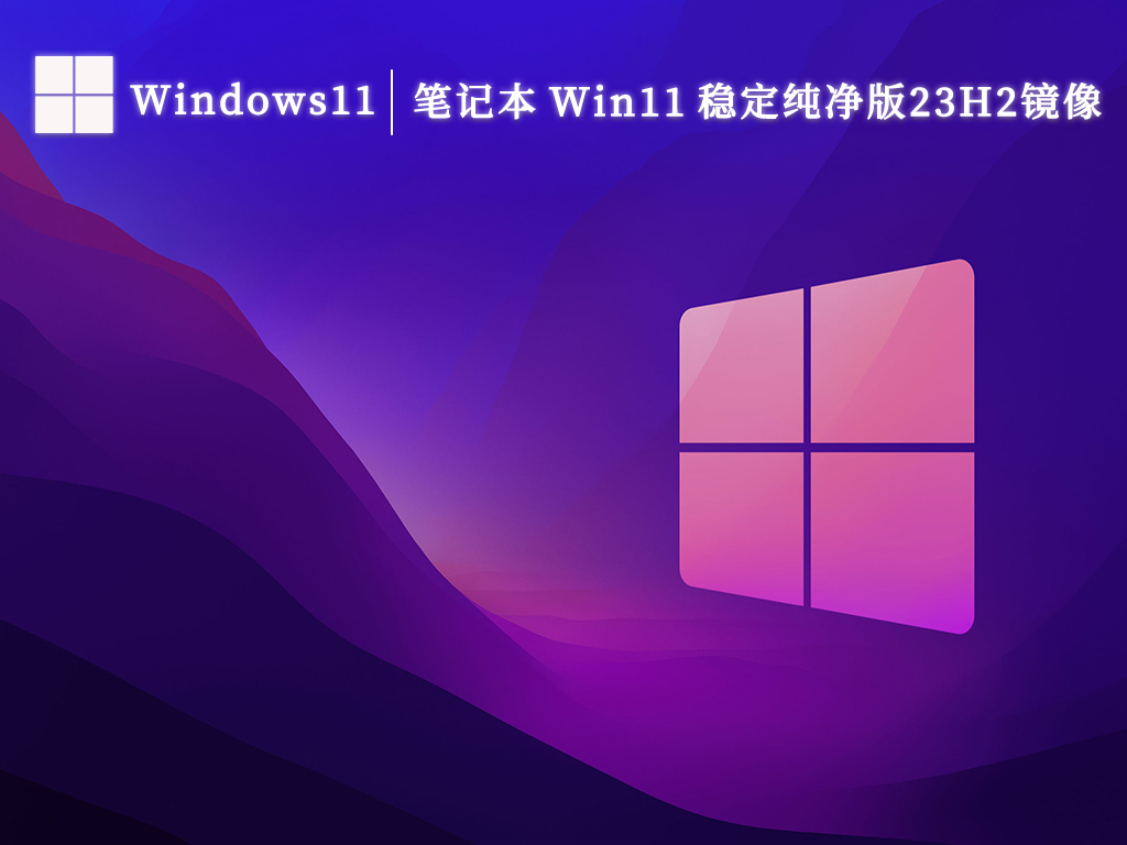 笔记本 Win11 稳定纯净版23H2镜像下载V2023