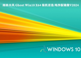 雨林木风 Ghost Win10 X64 装机首选 纯净版镜像V2024