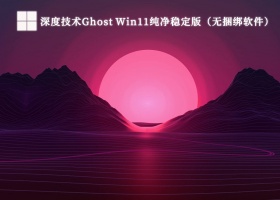 深度技术Ghost Win11纯净稳定版（无捆绑软件）V2024