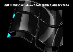 最新不忘初心Windows7 64位旗舰优化纯净版V2024