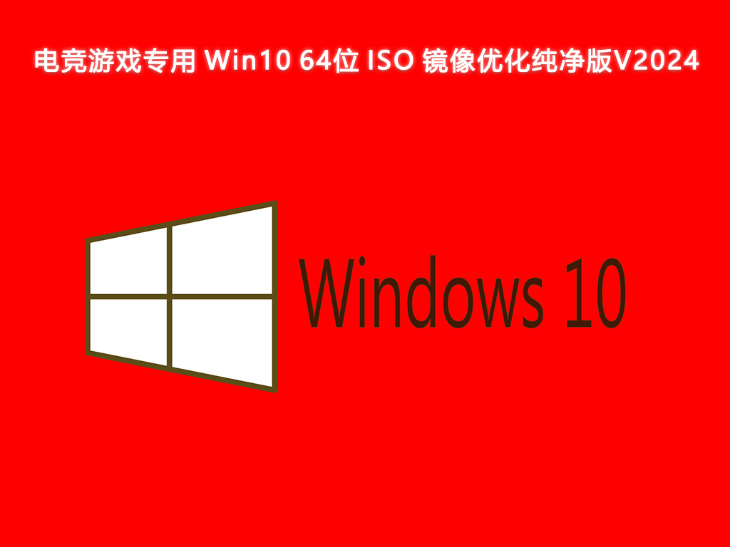 电竞游戏专用 Win10 64位 ISO 镜像优化纯净版V2024