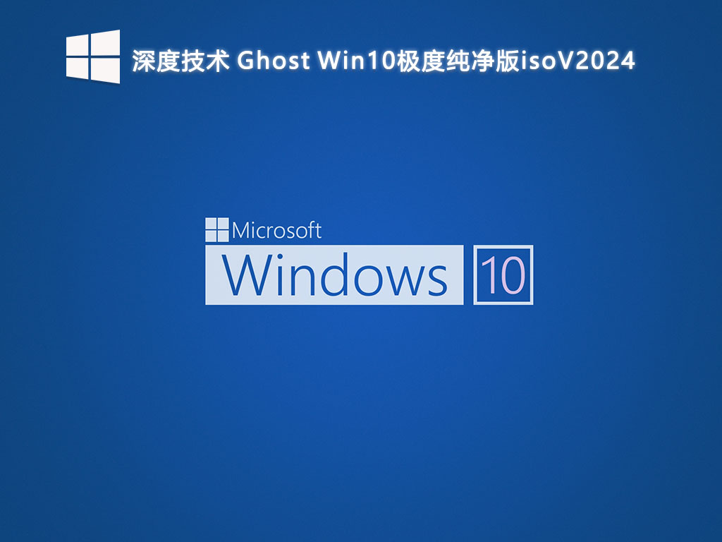 深度技术 Ghost Win10极度纯净版isoV2024