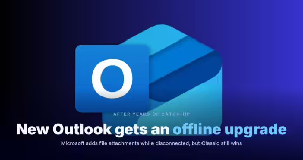 Win11 新版 Outlook 支持离线添加文件，但仍有诸多使用缺陷